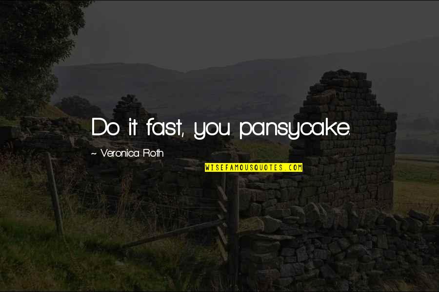 Godthem Quotes By Veronica Roth: Do it fast, you pansycake. Godthem Quotes By Veronica Roth: Do it fast, you pansycake.