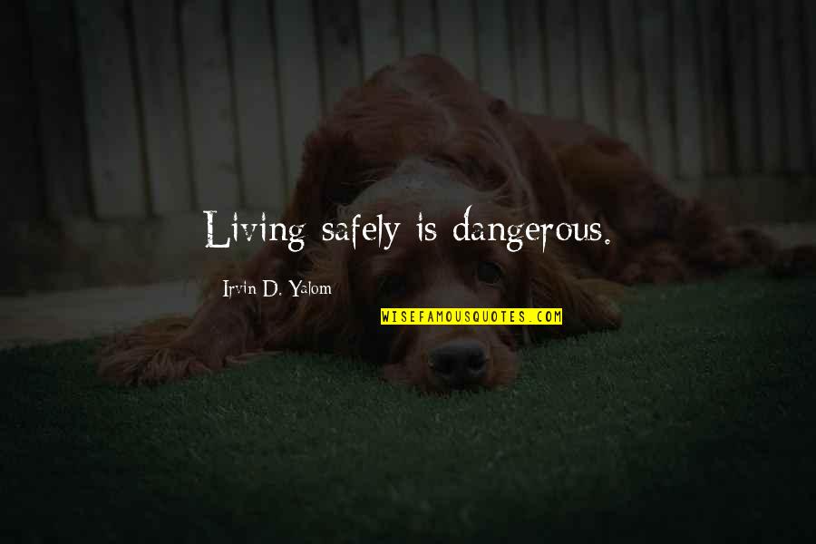 Godubois Quotes By Irvin D. Yalom: Living safely is dangerous.