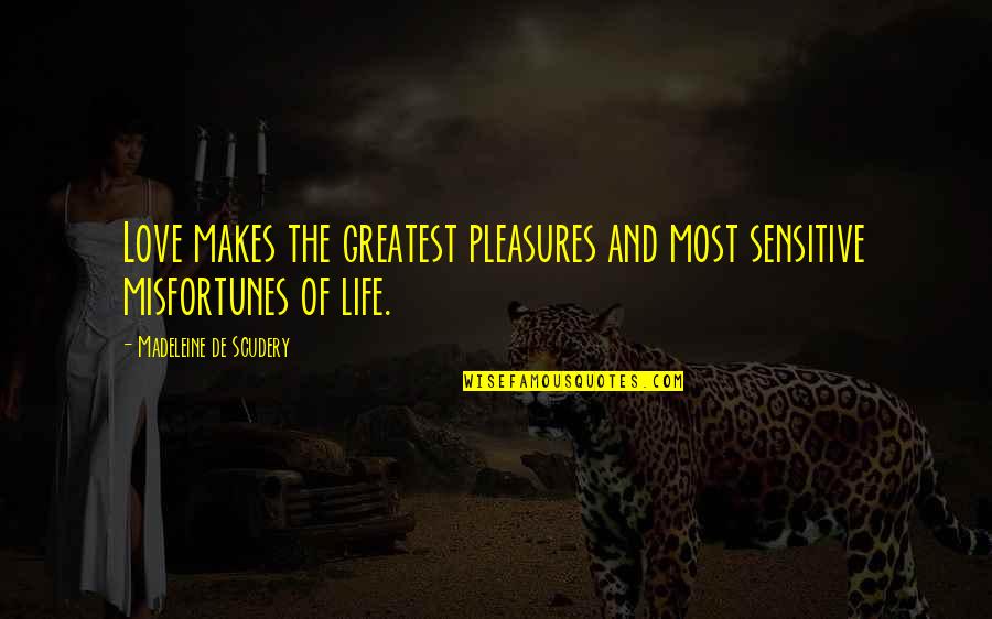 Godubois Quotes By Madeleine De Scudery: Love makes the greatest pleasures and most sensitive