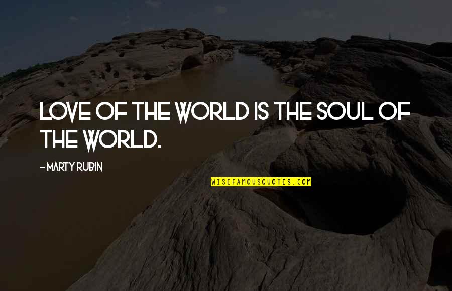 Godubois Quotes By Marty Rubin: Love of the world is the soul of