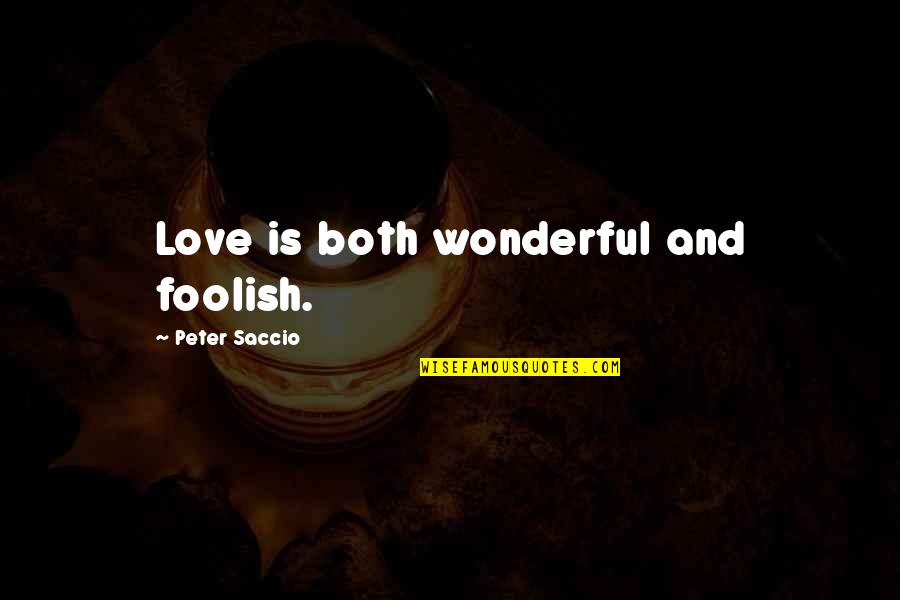 Godunov Dancer Quotes By Peter Saccio: Love is both wonderful and foolish. Godunov Dancer Quotes By Peter Saccio: Love is both wonderful and foolish.