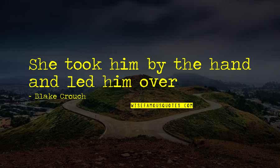 Godvine Com Quotes By Blake Crouch: She took him by the hand and led Godvine Com Quotes By Blake Crouch: She took him by the hand and led