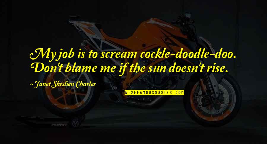 Godvine Com Quotes By Janet Skeslien Charles: My job is to scream cockle-doodle-doo. Don't blame Godvine Com Quotes By Janet Skeslien Charles: My job is to scream cockle-doodle-doo. Don't blame