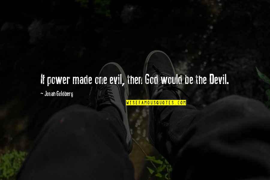 Godvine Inspirational Quotes By Jonah Goldberg: If power made one evil, then God would