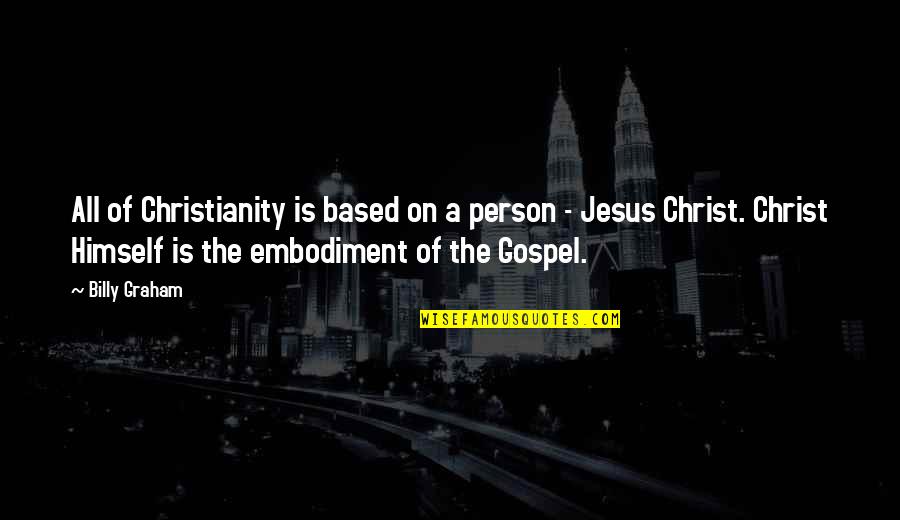 Godwill Quotes By Billy Graham: All of Christianity is based on a person Godwill Quotes By Billy Graham: All of Christianity is based on a person