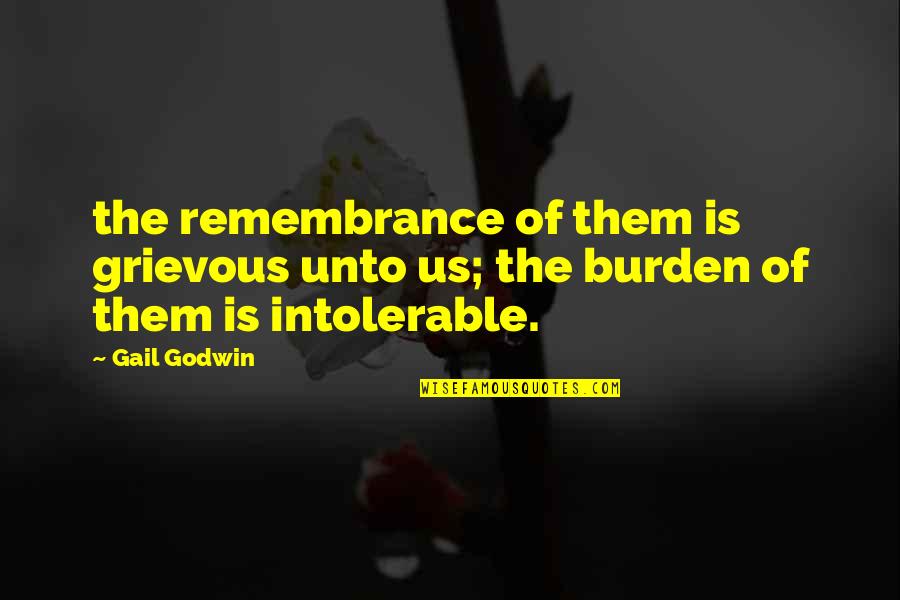 Godwin's Quotes By Gail Godwin: the remembrance of them is grievous unto us;