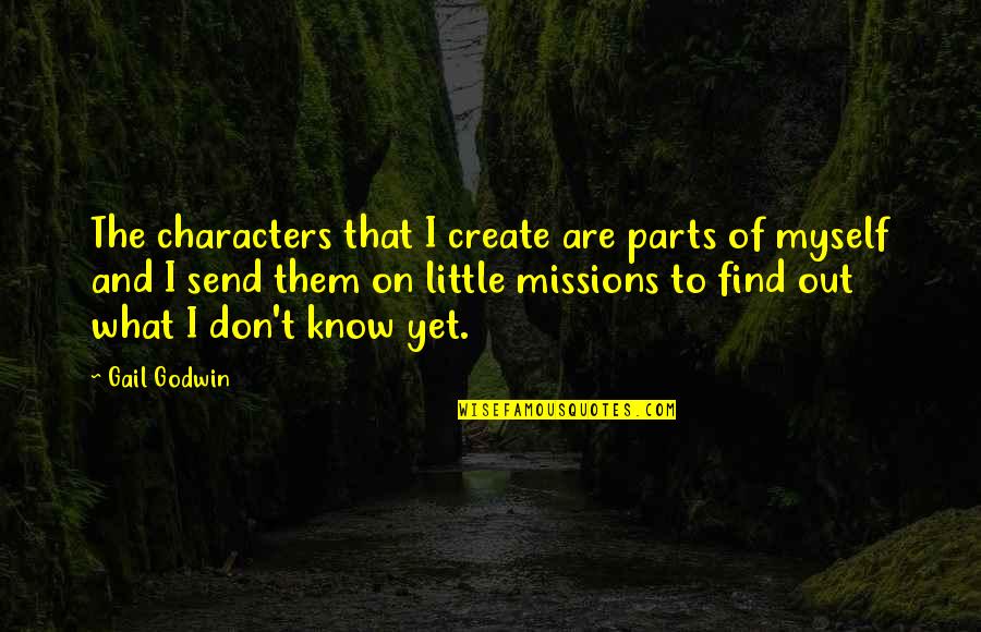 Godwin's Quotes By Gail Godwin: The characters that I create are parts of