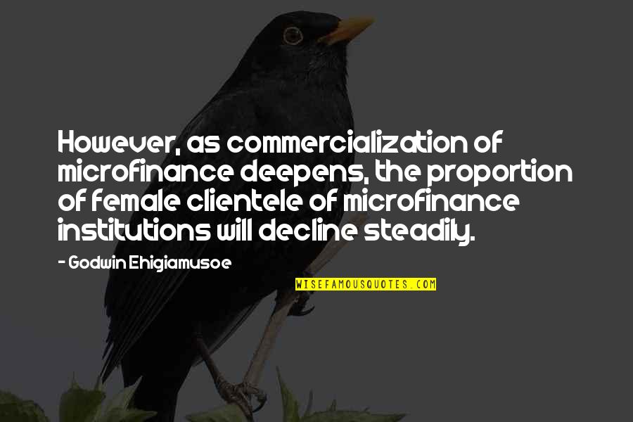 Godwin's Quotes By Godwin Ehigiamusoe: However, as commercialization of microfinance deepens, the proportion