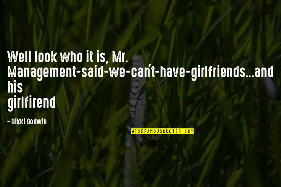 Godwin's Quotes By Nikki Godwin: Well look who it is, Mr. Management-said-we-can't-have-girlfriends...and his