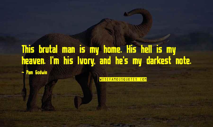 Godwin's Quotes By Pam Godwin: This brutal man is my home. His hell