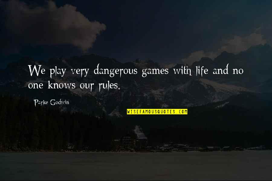 Godwin's Quotes By Parke Godwin: We play very dangerous games with life and