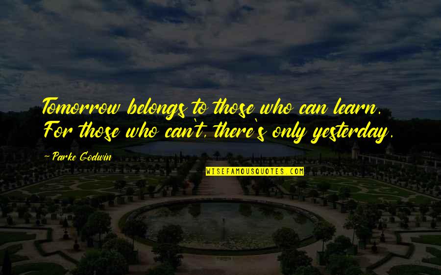 Godwin's Quotes By Parke Godwin: Tomorrow belongs to those who can learn. For