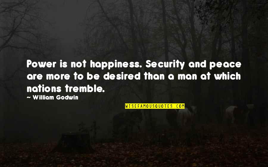 Godwin's Quotes By William Godwin: Power is not happiness. Security and peace are