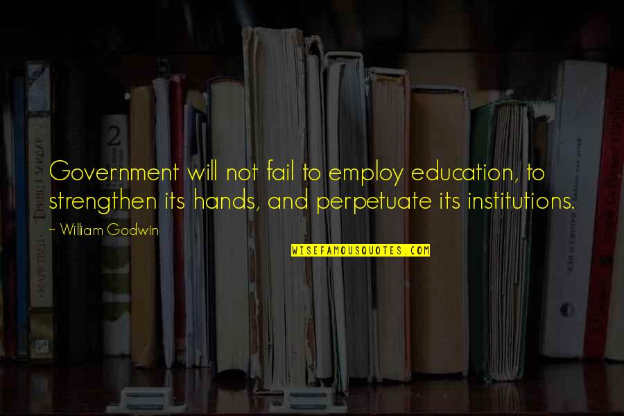 Godwin's Quotes By William Godwin: Government will not fail to employ education, to