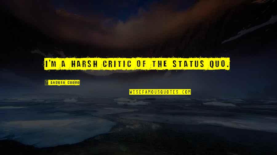 Godzilla 1998 Quotes By Andrew Cuomo: I'm a harsh critic of the status quo. Godzilla 1998 Quotes By Andrew Cuomo: I'm a harsh critic of the status quo.