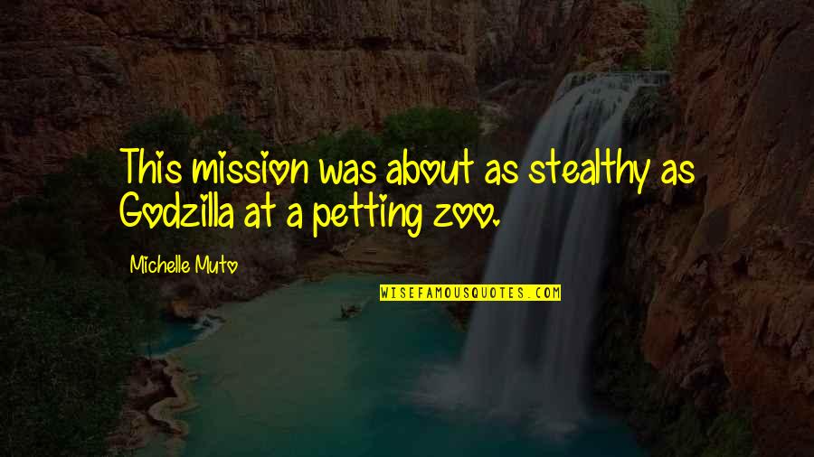 Godzilla 2 Quotes By Michelle Muto: This mission was about as stealthy as Godzilla