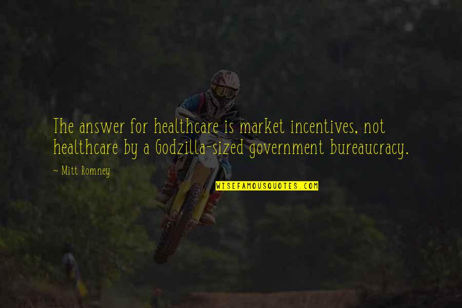 Godzilla 2 Quotes By Mitt Romney: The answer for healthcare is market incentives, not