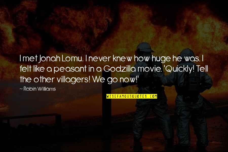 Godzilla 2 Quotes By Robin Williams: I met Jonah Lomu. I never knew how