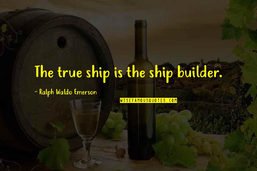 Godzilla Gtr Quotes By Ralph Waldo Emerson: The true ship is the ship builder. Godzilla Gtr Quotes By Ralph Waldo Emerson: The true ship is the ship builder.