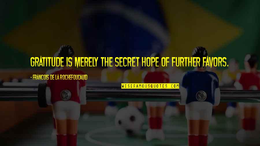 Godzillas Enemies Quotes By Francois De La Rochefoucauld: Gratitude is merely the secret hope of further Godzillas Enemies Quotes By Francois De La Rochefoucauld: Gratitude is merely the secret hope of further