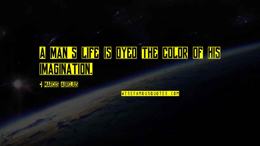 Godzillas Nemesis Quotes By Marcus Aurelius: A Man's life is dyed the color of Godzillas Nemesis Quotes By Marcus Aurelius: A Man's life is dyed the color of