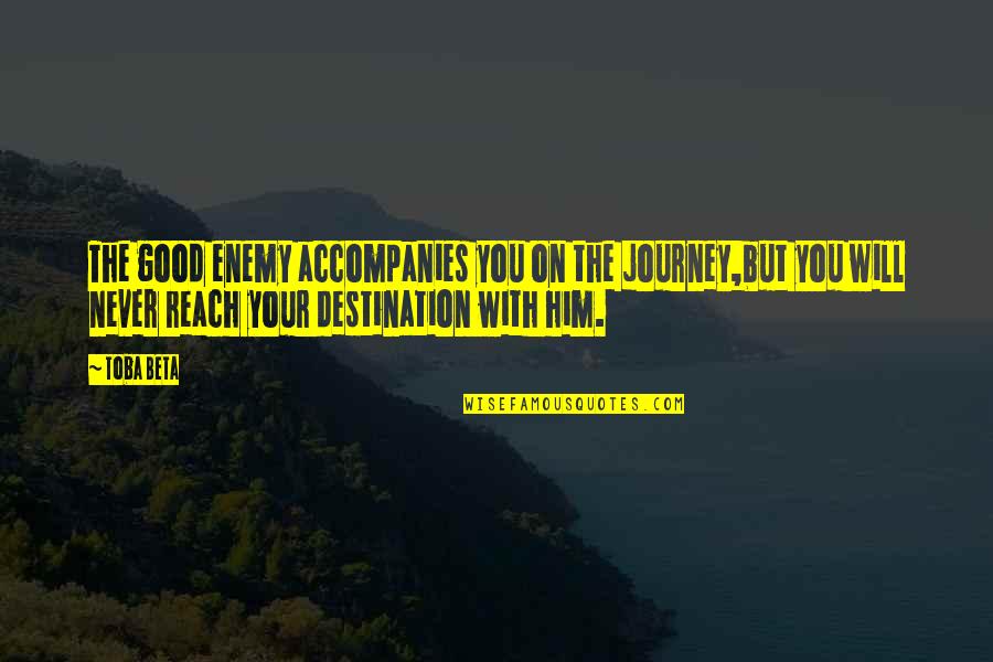 Godzina Milosierdzia Quotes By Toba Beta: The good enemy accompanies you on the journey,but Godzina Milosierdzia Quotes By Toba Beta: The good enemy accompanies you on the journey,but
