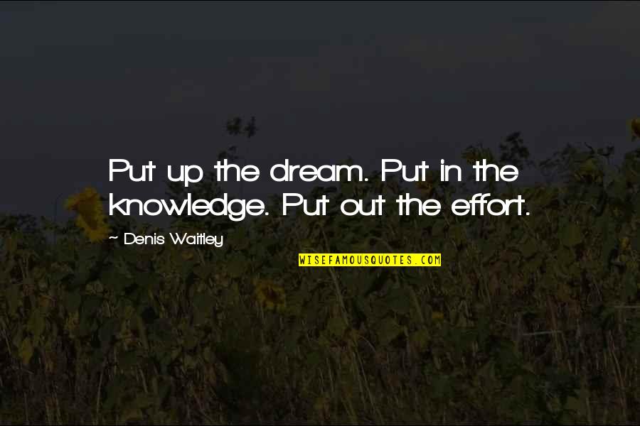 Godziny Quotes By Denis Waitley: Put up the dream. Put in the knowledge. Godziny Quotes By Denis Waitley: Put up the dream. Put in the knowledge.