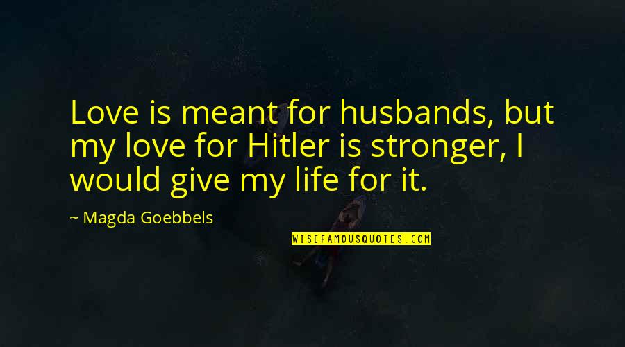 Goebbels Hitler Quotes By Magda Goebbels: Love is meant for husbands, but my love