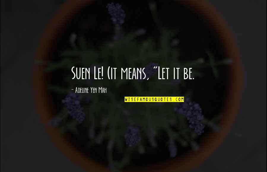 Goebbels House Quotes By Adeline Yen Mah: Suen Le! (it means, "Let it be.