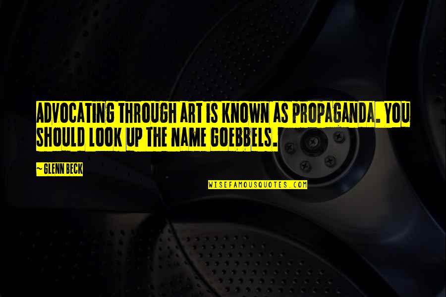 Goebbels Quotes By Glenn Beck: Advocating through art is known as propaganda. You