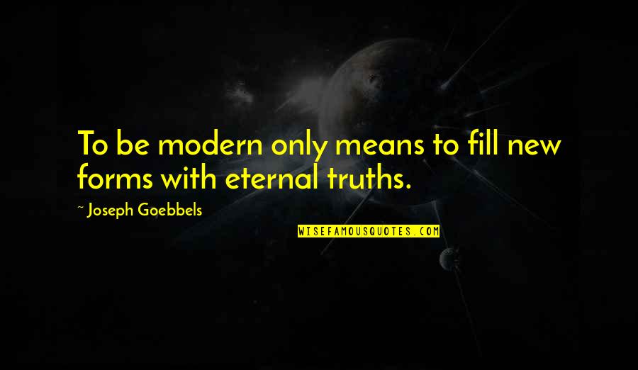 Goebbels Quotes By Joseph Goebbels: To be modern only means to fill new Goebbels Quotes By Joseph Goebbels: To be modern only means to fill new