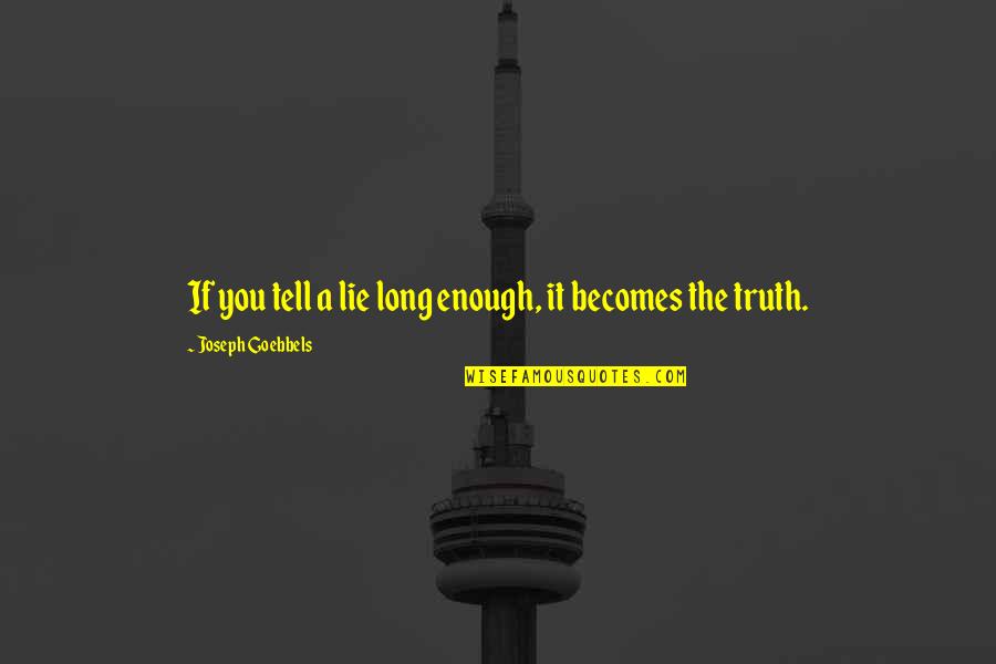 Goebbels Quotes By Joseph Goebbels: If you tell a lie long enough, it Goebbels Quotes By Joseph Goebbels: If you tell a lie long enough, it