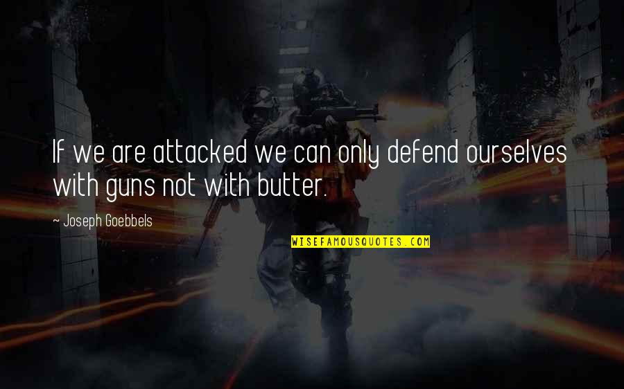 Goebbels Quotes By Joseph Goebbels: If we are attacked we can only defend