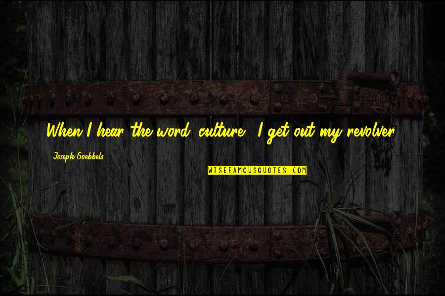 Goebbels Quotes By Joseph Goebbels: When I hear the word 'culture,' I get Goebbels Quotes By Joseph Goebbels: When I hear the word 'culture,' I get