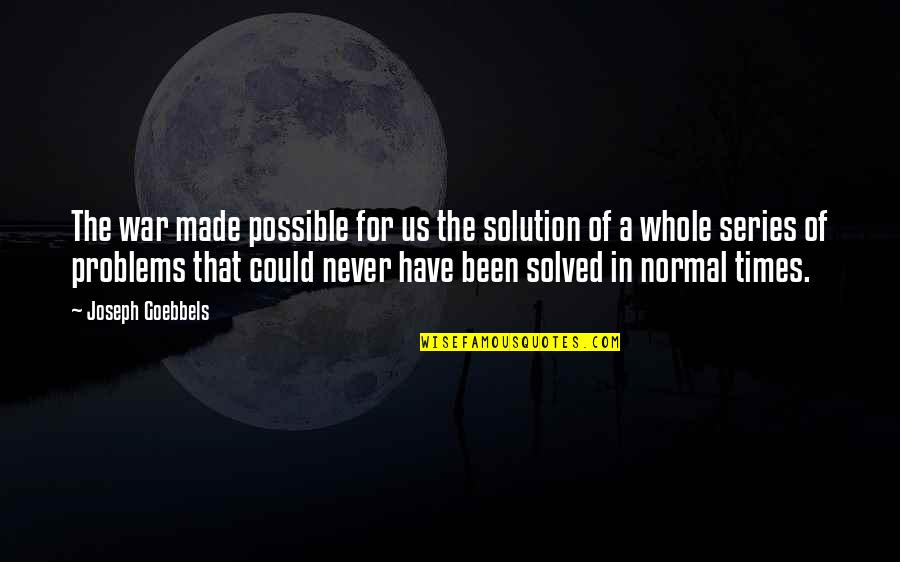 Goebbels Quotes By Joseph Goebbels: The war made possible for us the solution Goebbels Quotes By Joseph Goebbels: The war made possible for us the solution