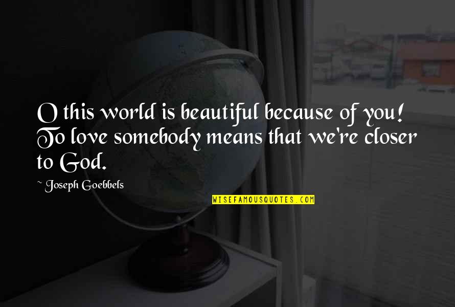 Goebbels Quotes By Joseph Goebbels: O this world is beautiful because of you! Goebbels Quotes By Joseph Goebbels: O this world is beautiful because of you!
