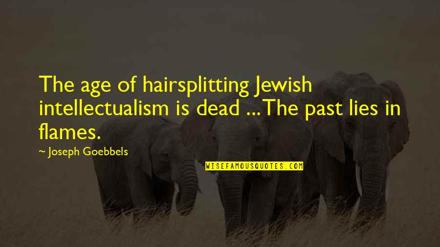 Goebbels Quotes By Joseph Goebbels: The age of hairsplitting Jewish intellectualism is dead Goebbels Quotes By Joseph Goebbels: The age of hairsplitting Jewish intellectualism is dead