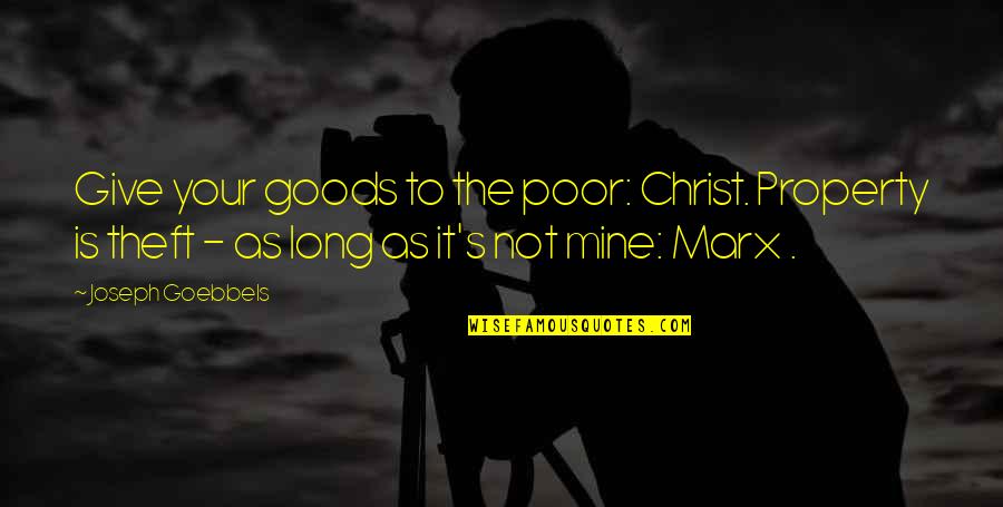 Goebbels Quotes By Joseph Goebbels: Give your goods to the poor: Christ. Property Goebbels Quotes By Joseph Goebbels: Give your goods to the poor: Christ. Property