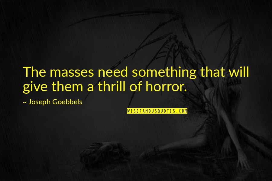 Goebbels Quotes By Joseph Goebbels: The masses need something that will give them Goebbels Quotes By Joseph Goebbels: The masses need something that will give them