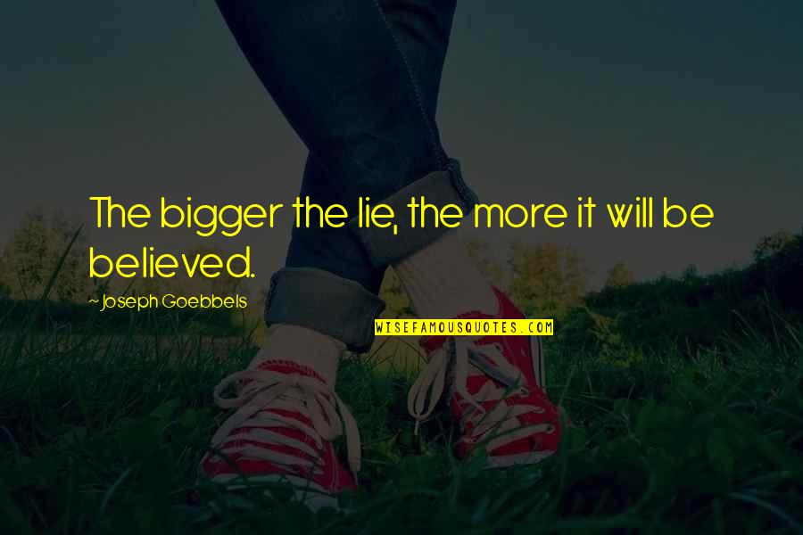 Goebbels Quotes By Joseph Goebbels: The bigger the lie, the more it will Goebbels Quotes By Joseph Goebbels: The bigger the lie, the more it will
