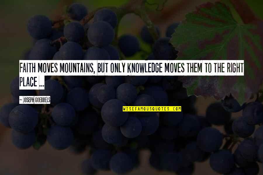 Goebbels Quotes By Joseph Goebbels: Faith moves mountains, but only knowledge moves them