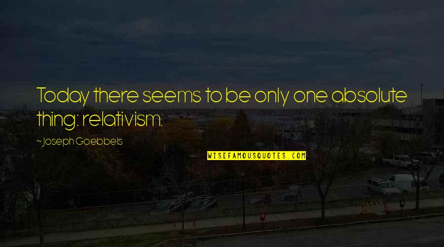 Goebbels Quotes By Joseph Goebbels: Today there seems to be only one absolute Goebbels Quotes By Joseph Goebbels: Today there seems to be only one absolute
