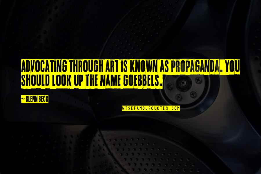 Goebbels's Quotes By Glenn Beck: Advocating through art is known as propaganda. You