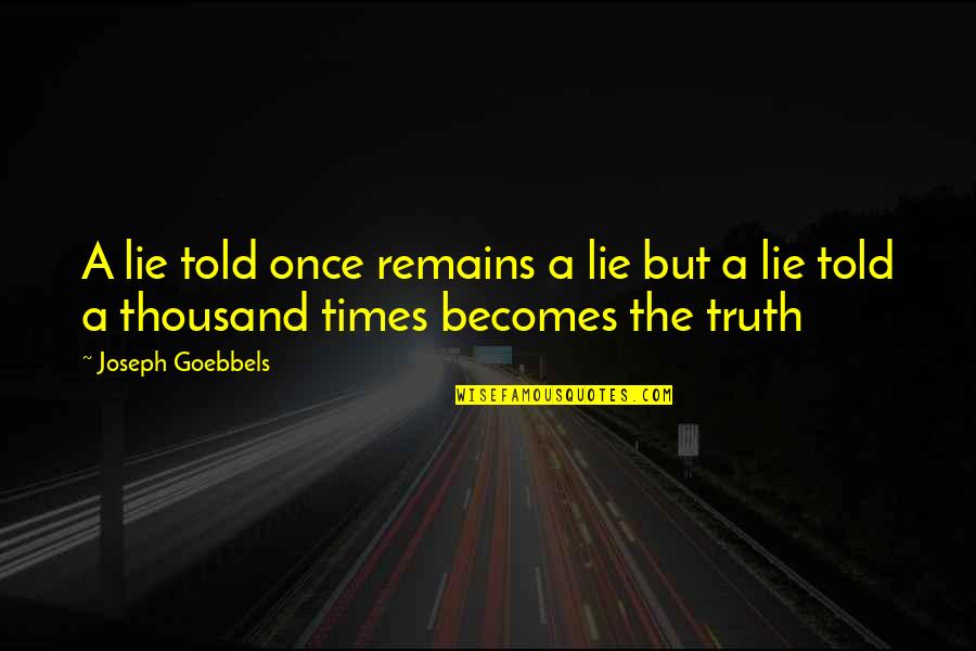 Goebbels's Quotes By Joseph Goebbels: A lie told once remains a lie but