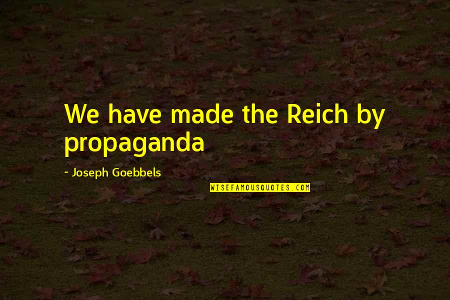 Goebbels's Quotes By Joseph Goebbels: We have made the Reich by propaganda