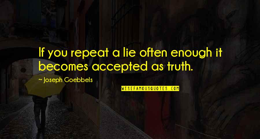 Goebbels's Quotes By Joseph Goebbels: If you repeat a lie often enough it