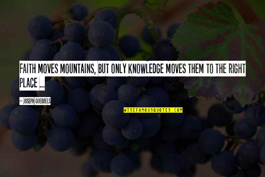 Goebbels's Quotes By Joseph Goebbels: Faith moves mountains, but only knowledge moves them