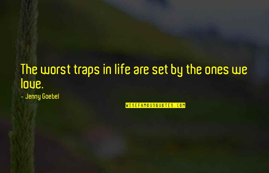 Goebel Quotes By Jenny Goebel: The worst traps in life are set by Goebel Quotes By Jenny Goebel: The worst traps in life are set by