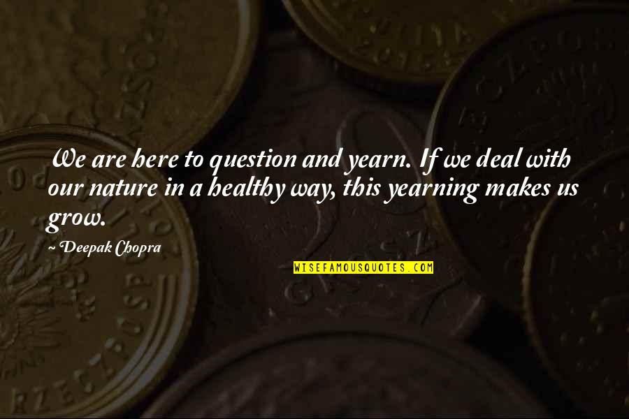 Goeben Auto Quotes By Deepak Chopra: We are here to question and yearn. If