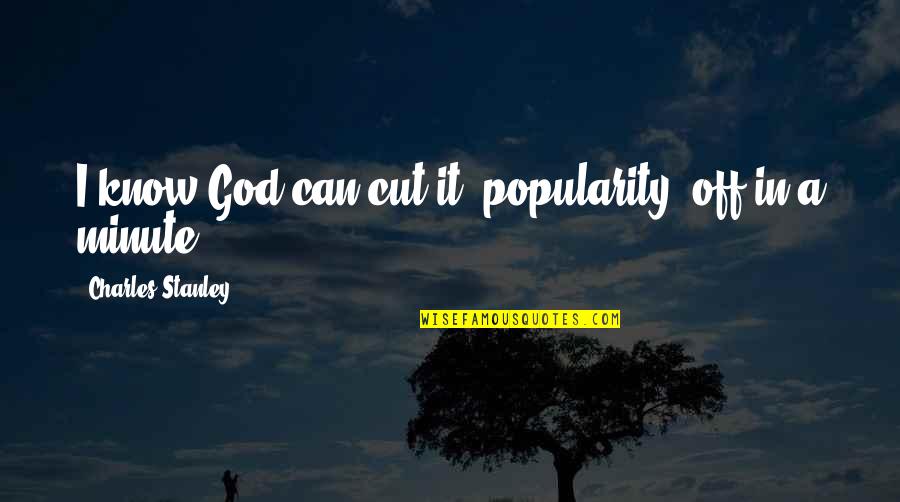 Goed Gesprek Quotes By Charles Stanley: I know God can cut it (popularity) off